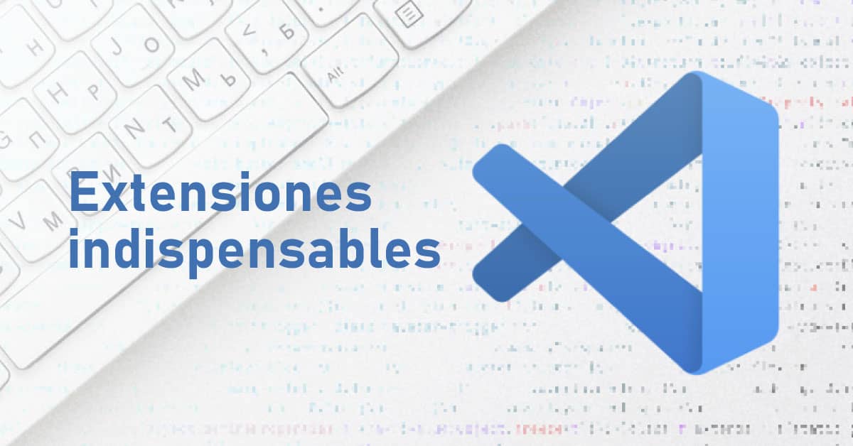 Extensiones indispensables para Visual Studio Code